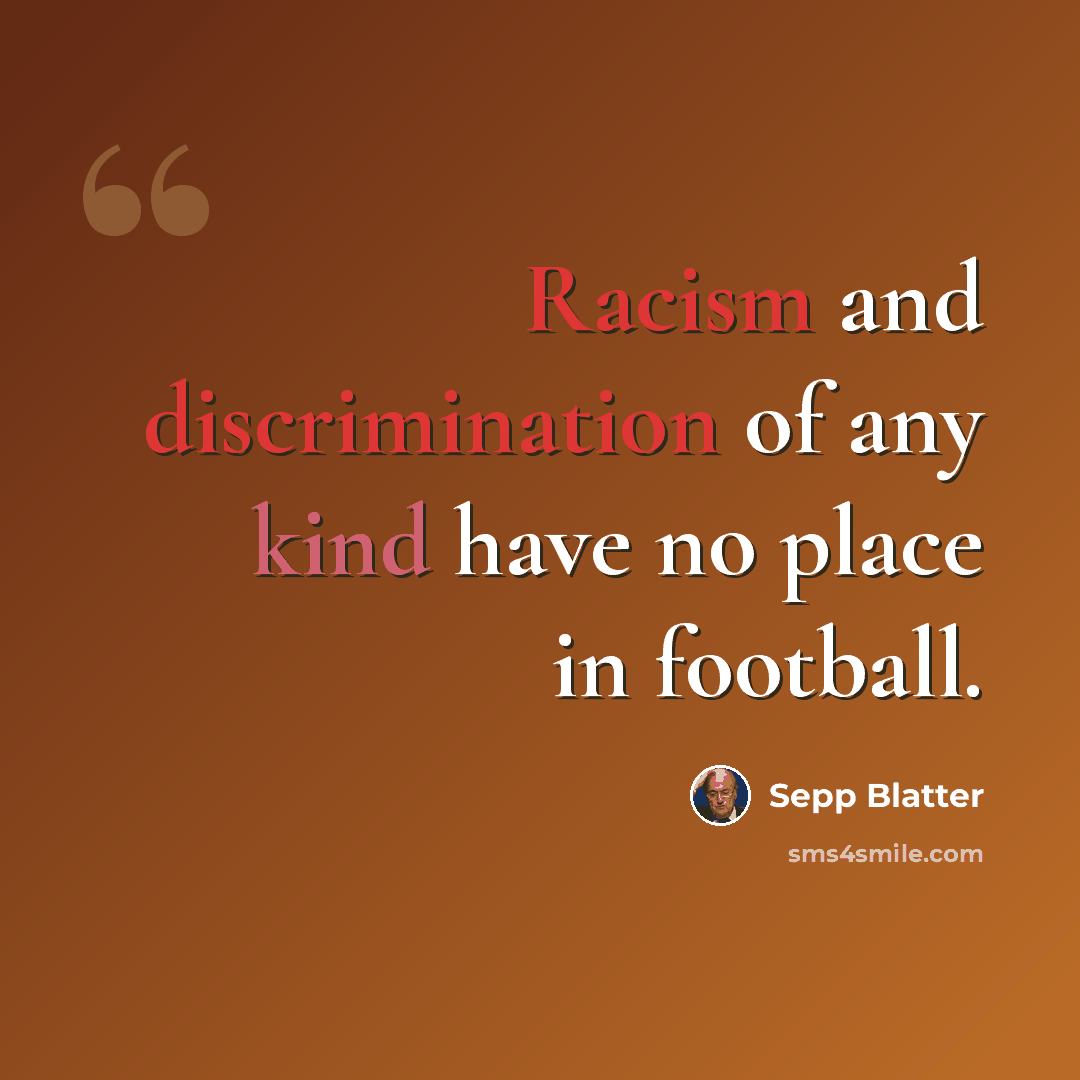“Racism and discrimination of any kind have no place in football.” quote by Sepp Blatter