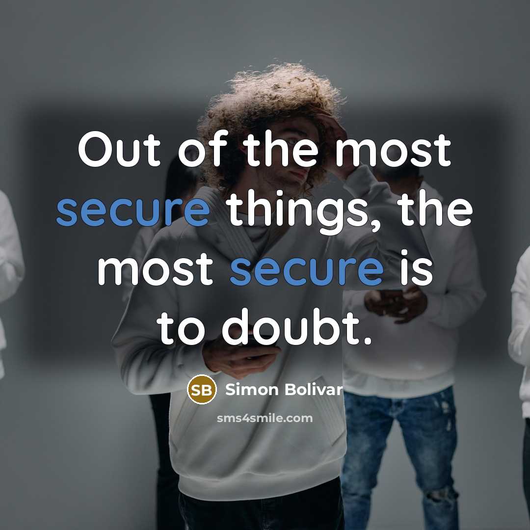 “Out of the most secure things, the most secure is to doubt.” quote by Simon Bolivar