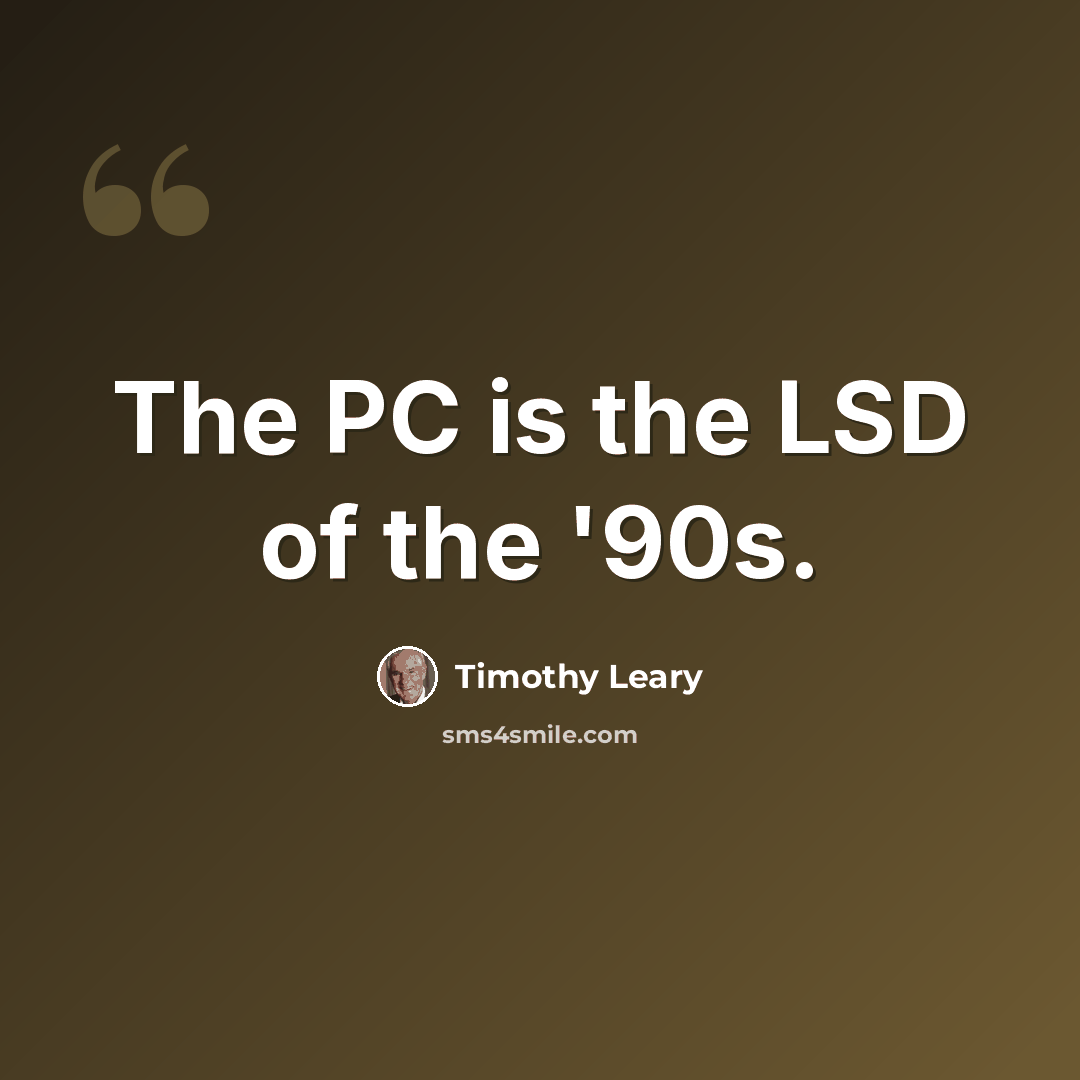 “The PC is the LSD of the '90s.” quote by Timothy Leary