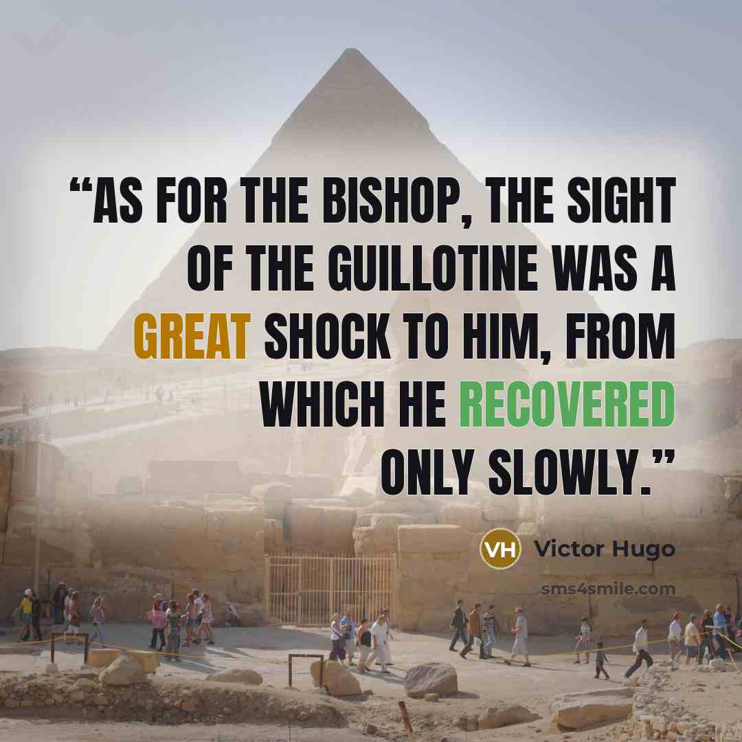 “As for the bishop, the sight of the guillotine was a great shock to him, from which he recovered only slowly.” quote by Victor Hugo