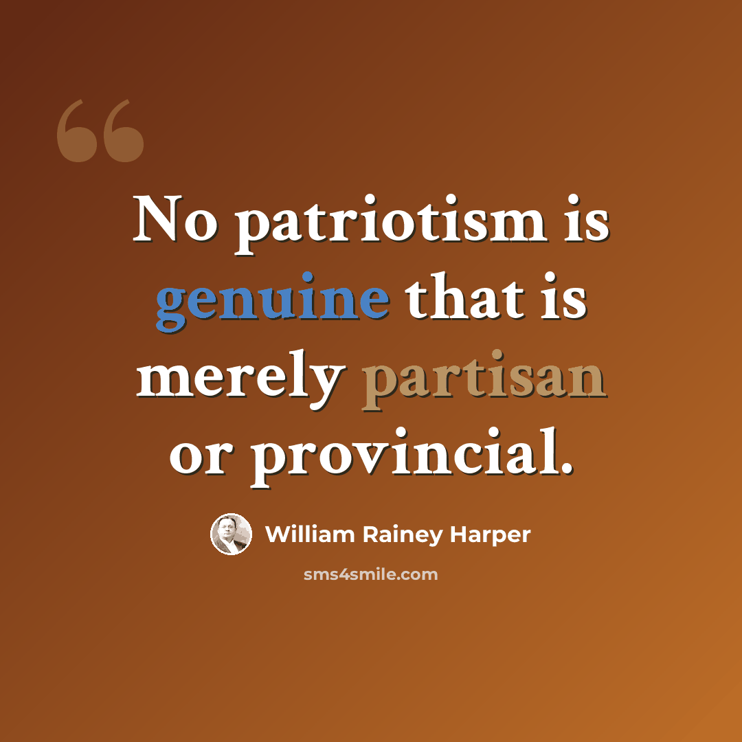 “No patriotism is genuine that is merely partisan or provincial.” quote by William Rainey Harper