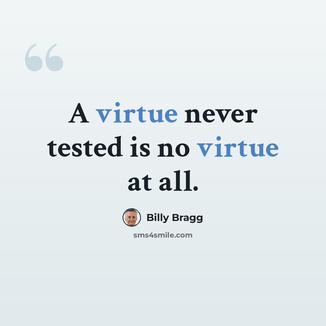 “A virtue never tested is no virtue at all.” quote by Billy Bragg