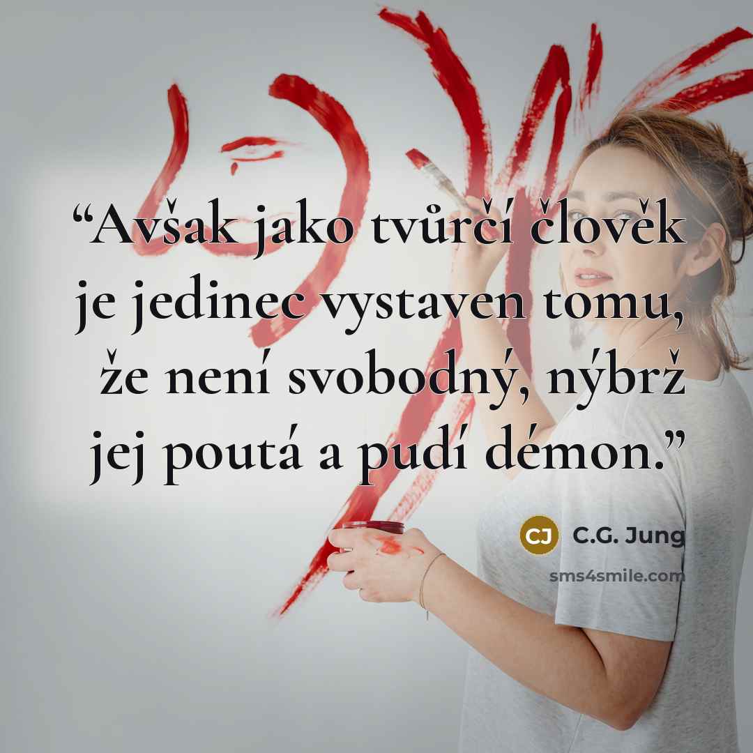 “Avšak jako tvůrčí člověk je jedinec vystaven tomu, že není svobodný, nýbrž jej poutá a pudí démon.” quote by C.G. Jung