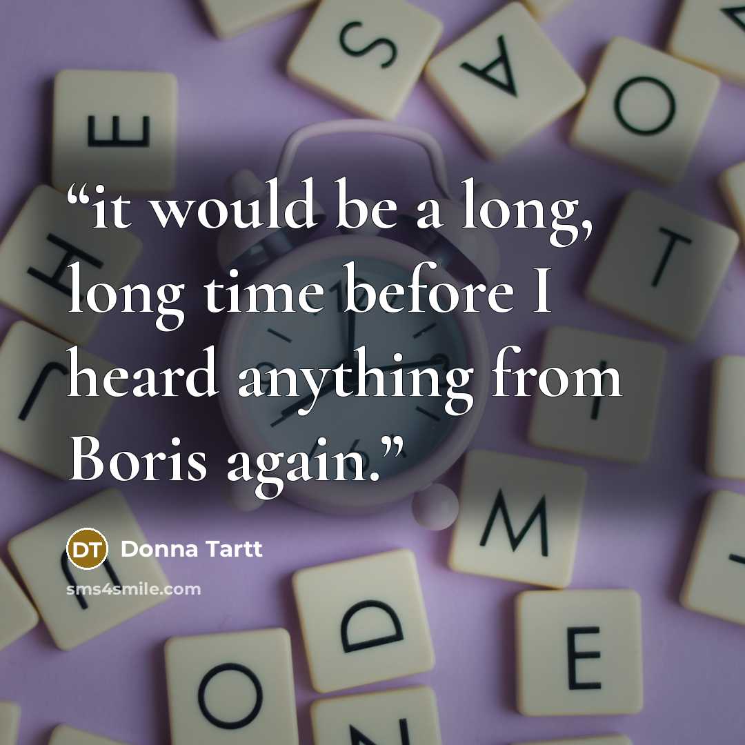 “it would be a long, long time before I heard anything from Boris again.” quote by Donna Tartt