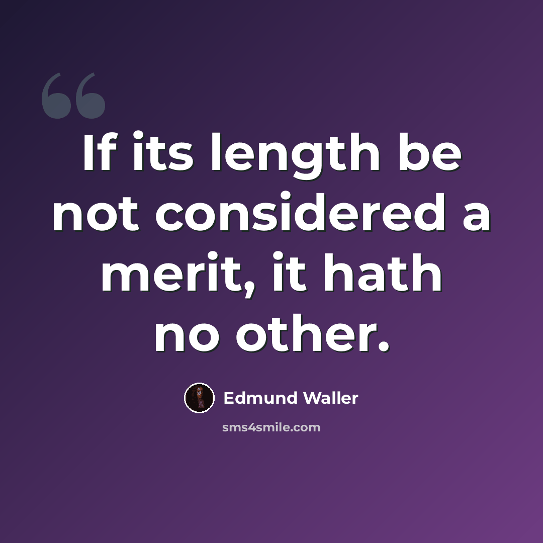“If its length be not considered a merit, it hath no other.” quote by Edmund Waller