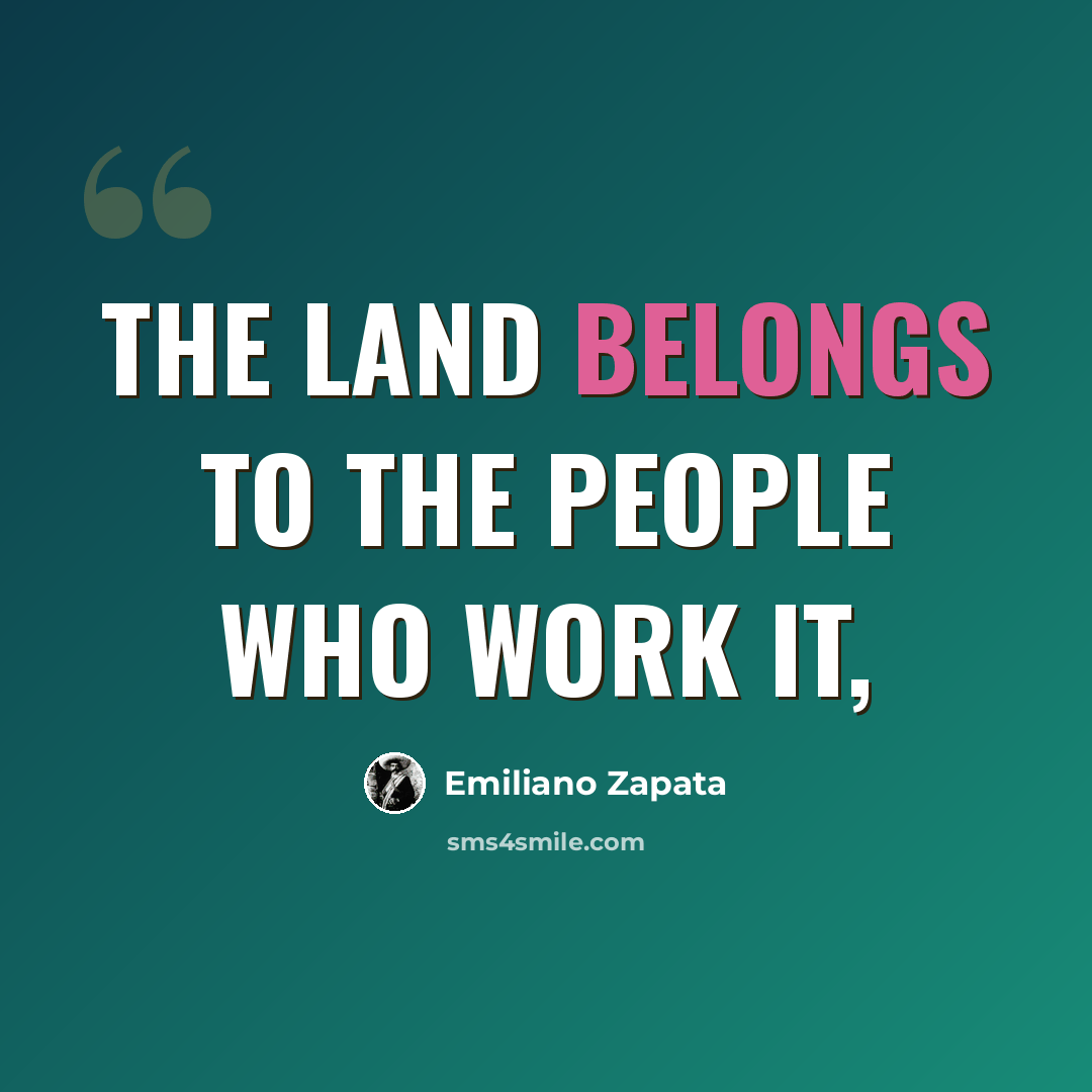 “The land belongs to the people who work it,” quote by Emiliano Zapata