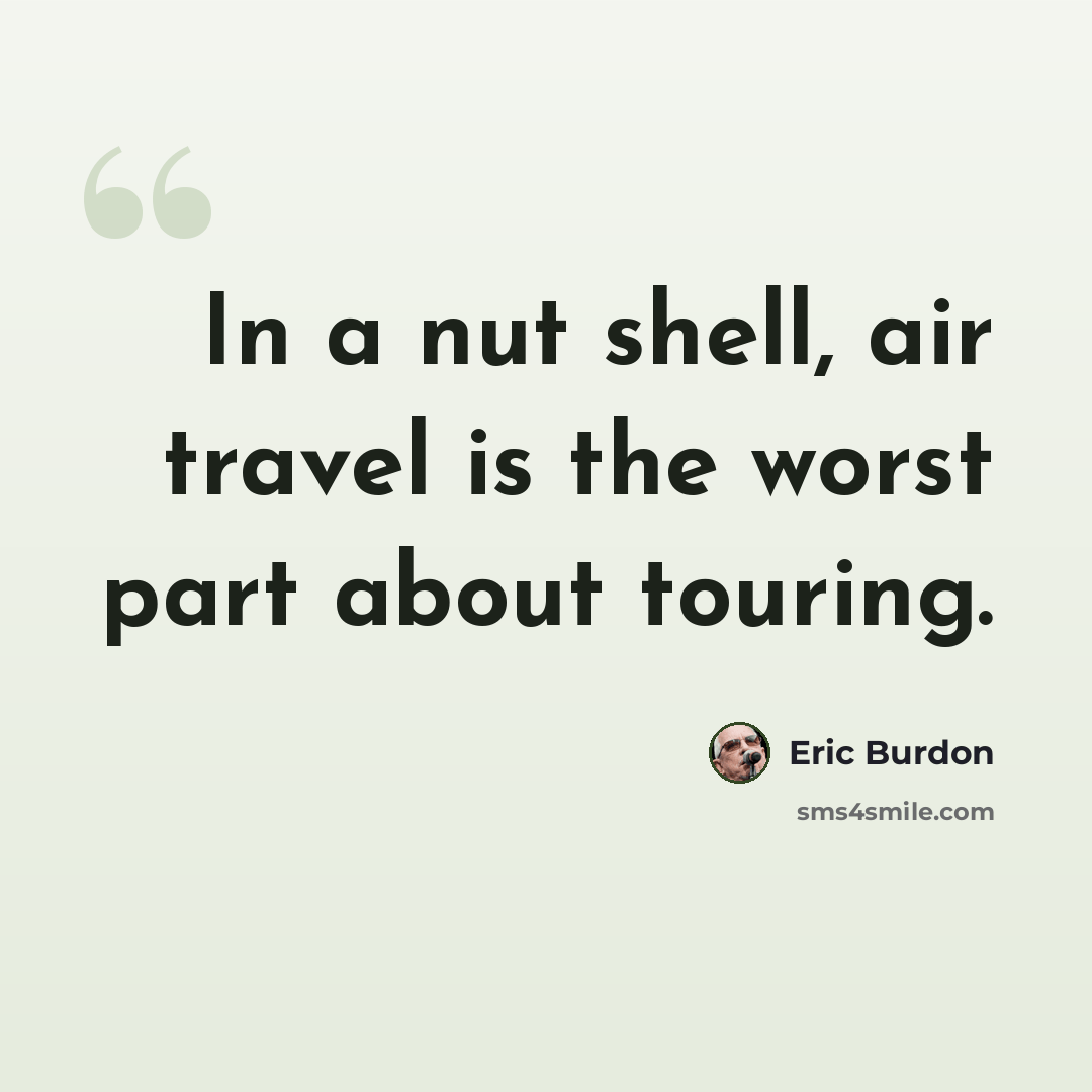 “In a nut shell, air travel is the worst part about touring.” quote by Eric Burdon