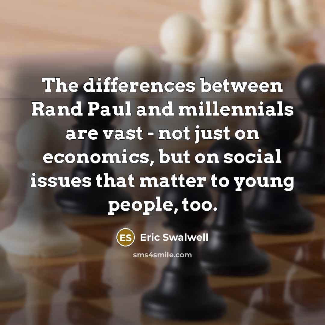 “The differences between Rand Paul and millennials are vast - not just on economics, but on social issues that matter to young people, too.” quote by Eric Swalwell