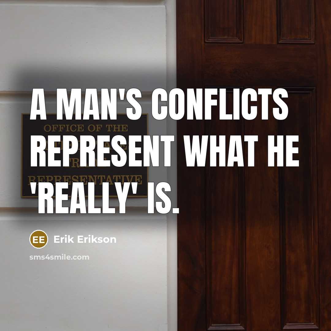 “A man's conflicts represent what he 'really' is.” quote by Erik Erikson
