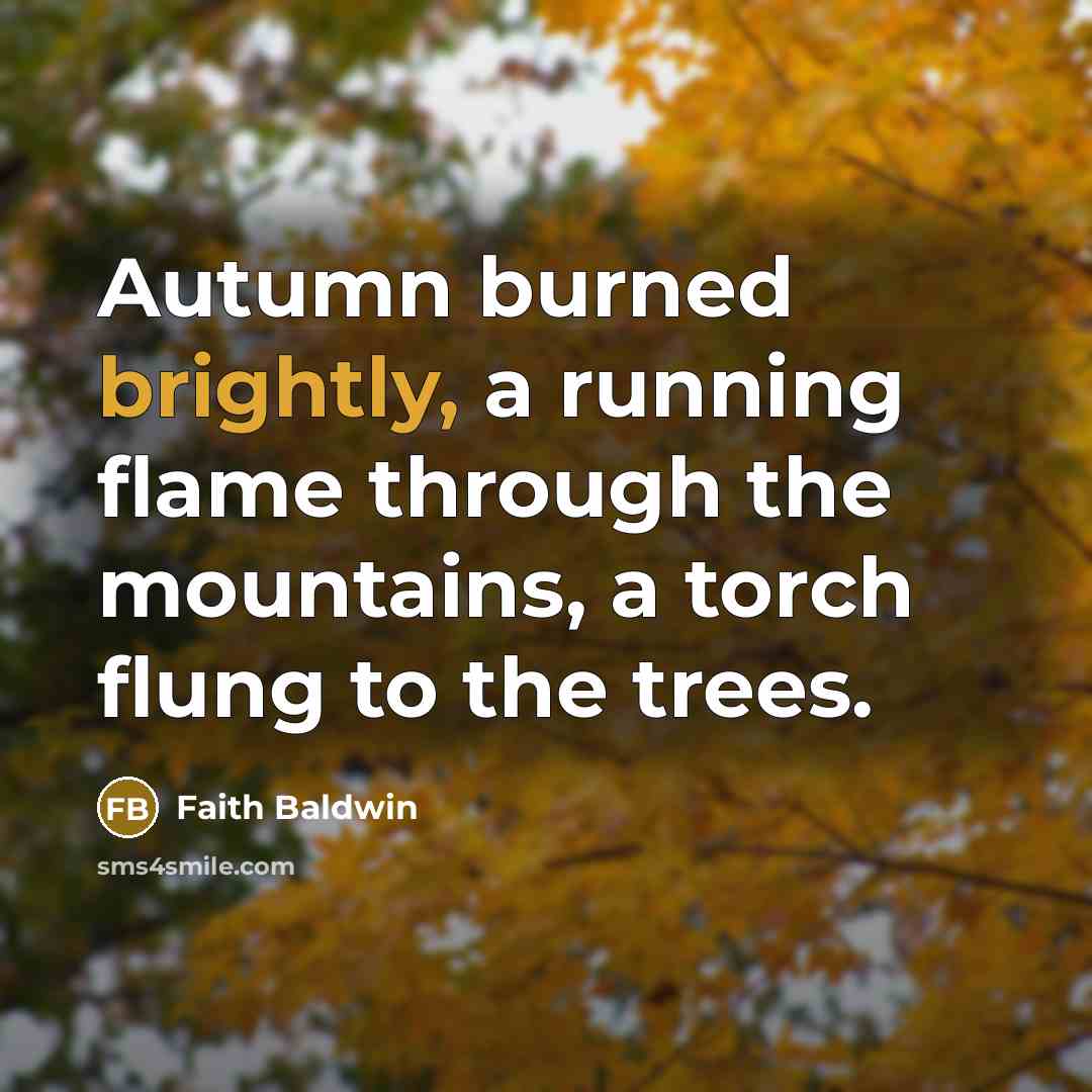 “Autumn burned brightly, a running flame through the mountains, a torch flung to the trees.” quote by Faith Baldwin
