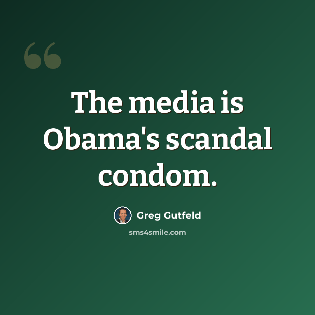 “The media is Obama's scandal condom.” quote by Greg Gutfeld
