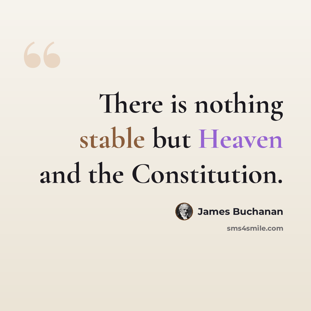 “There is nothing stable but Heaven and the Constitution.” quote by James Buchanan
