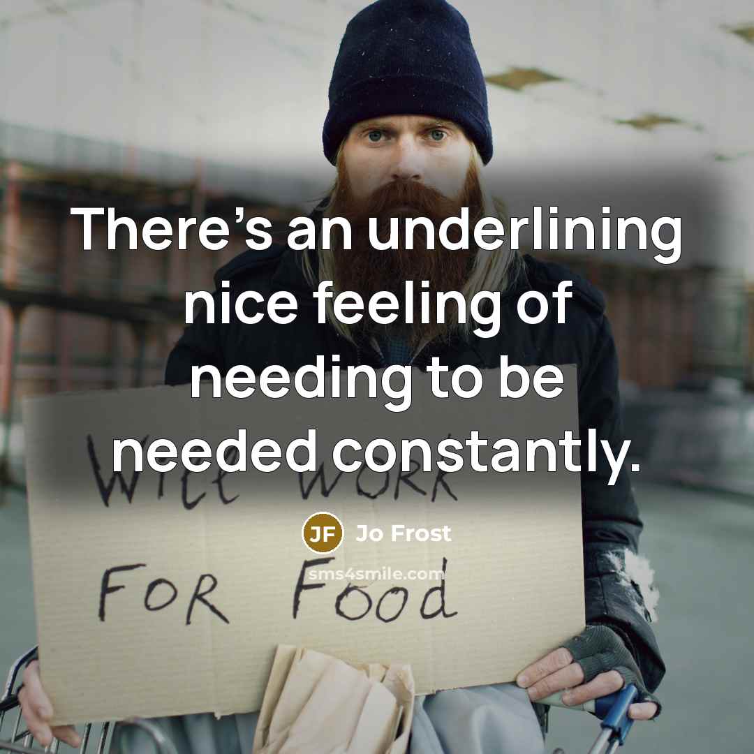 “There's an underlining nice feeling of needing to be needed constantly.” quote by Jo Frost