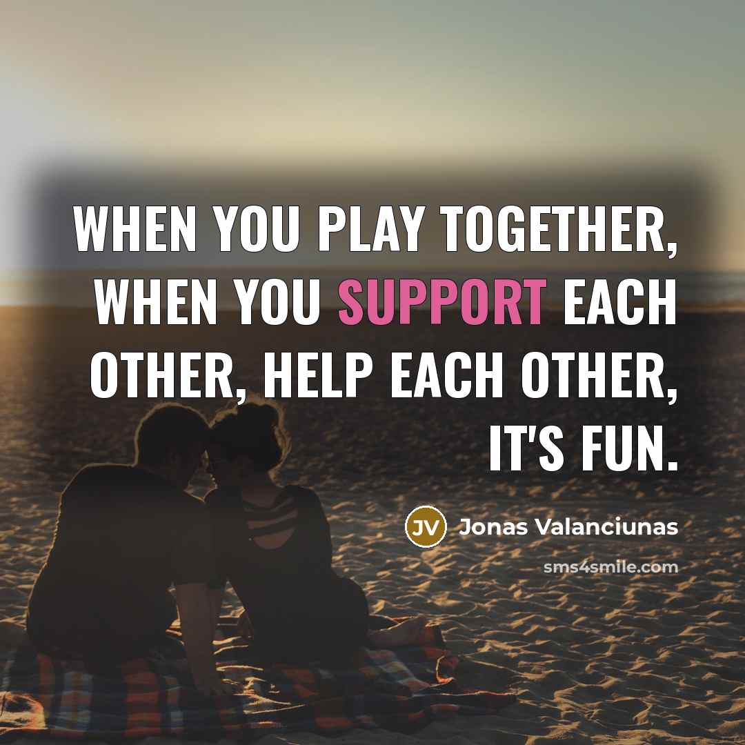 “When you play together, when you support each other, help each other, it's fun.” quote by Jonas Valanciunas