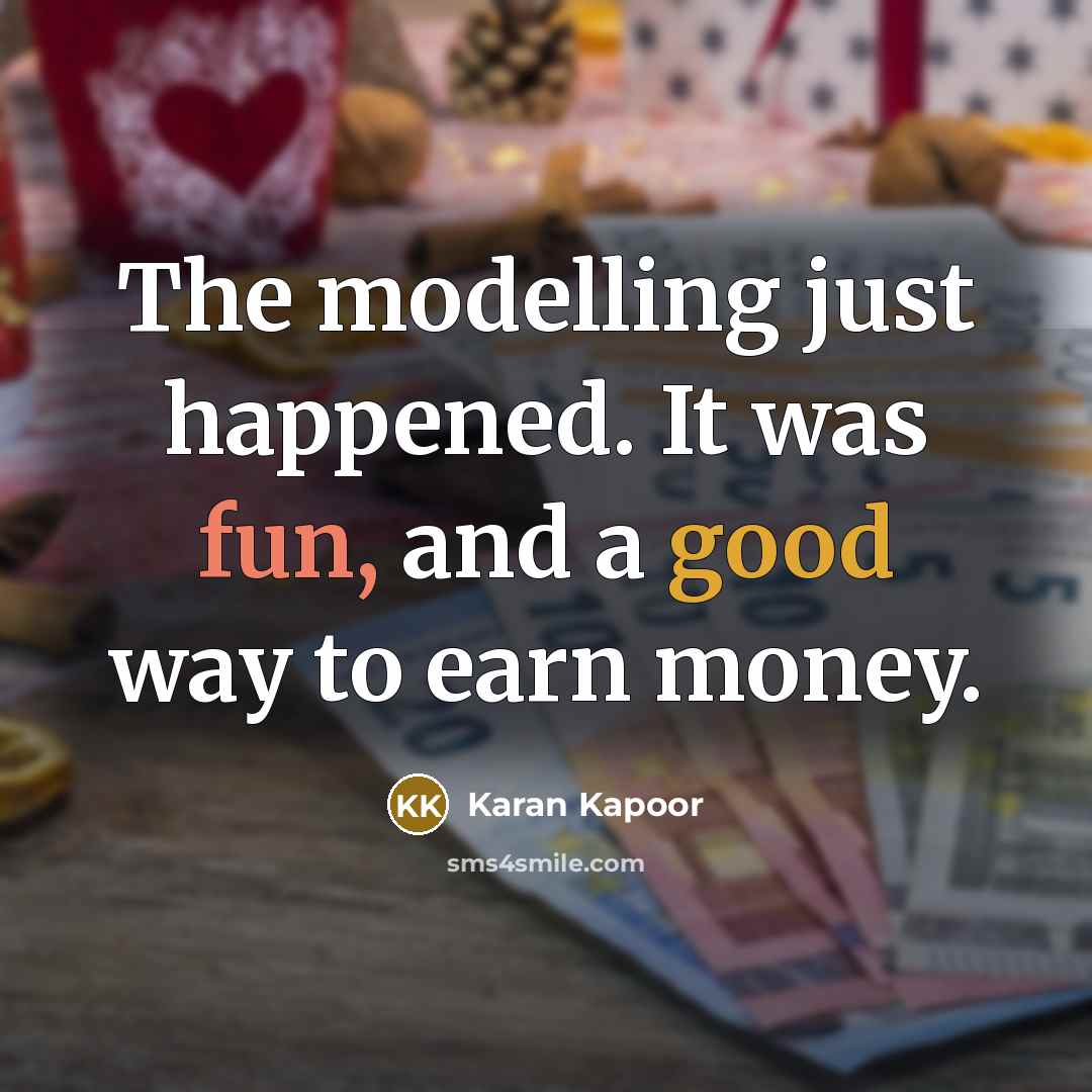 “The modelling just happened. It was fun, and a good way to earn money.” quote by Karan Kapoor