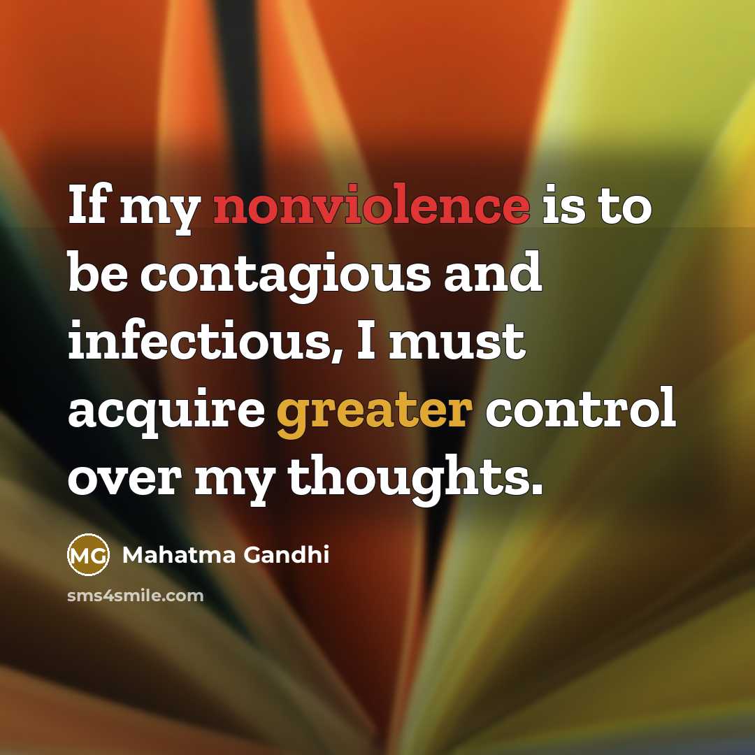 “If my nonviolence is to be contagious and infectious, I must acquire greater control over my thoughts.” quote by Mahatma Gandhi