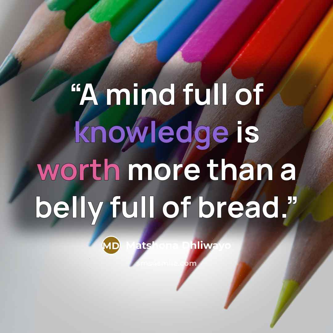 “A mind full of knowledge is worth more than a belly full of bread.” quote by Matshona Dhliwayo