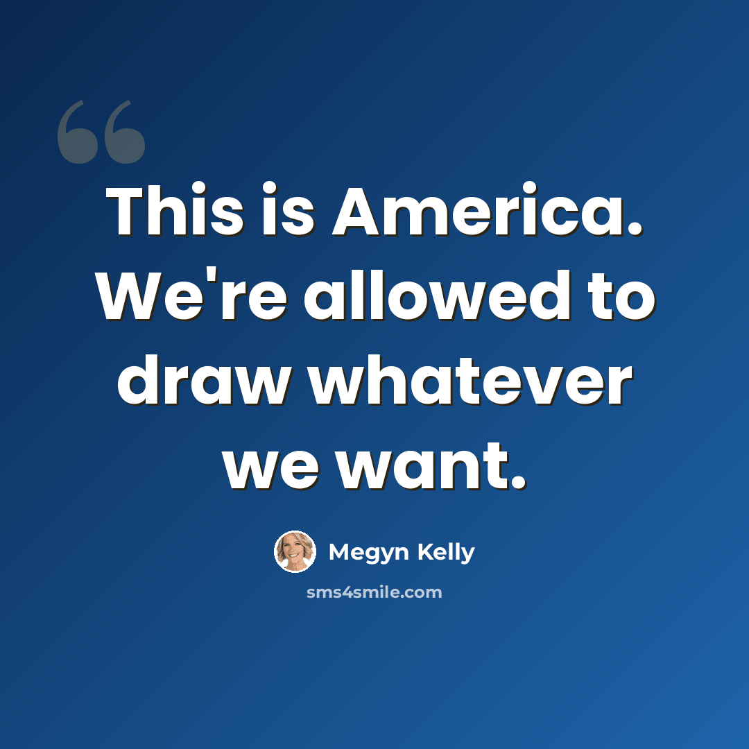“This is America. We're allowed to draw whatever we want.” quote by Megyn Kelly