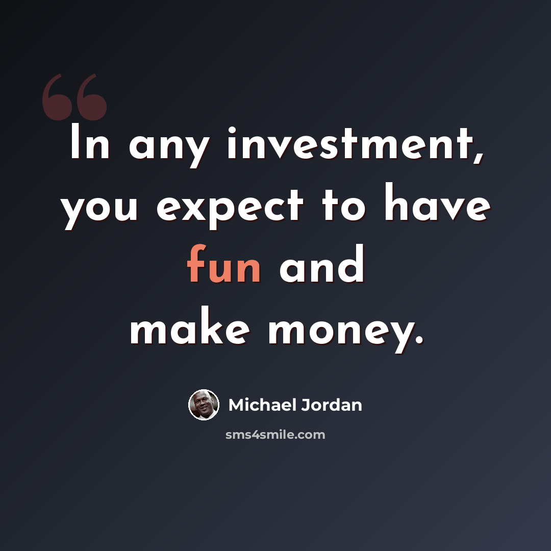 “In any investment, you expect to have fun and make money.” quote by Michael Jordan