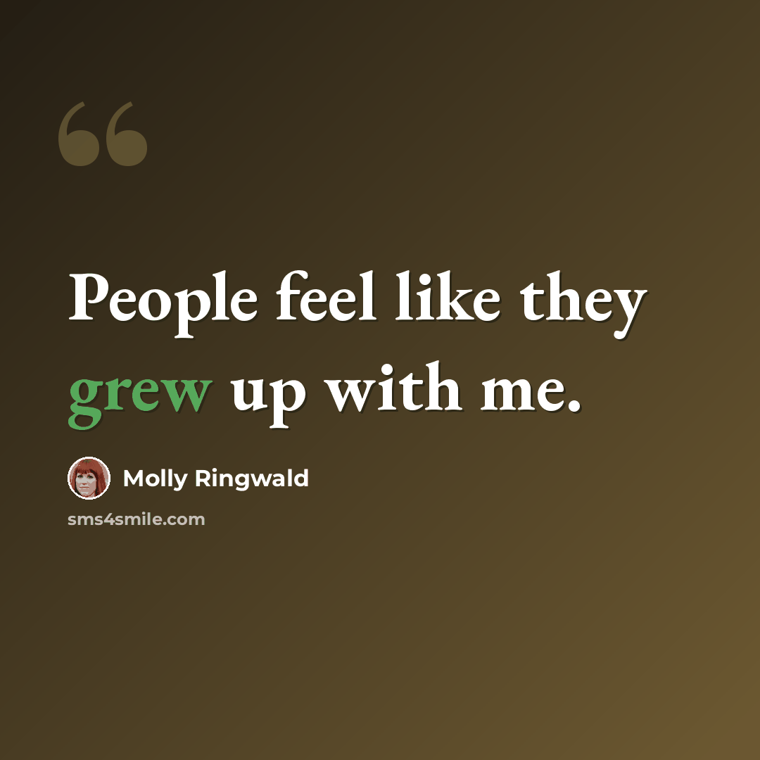 “People feel like they grew up with me.” quote by Molly Ringwald