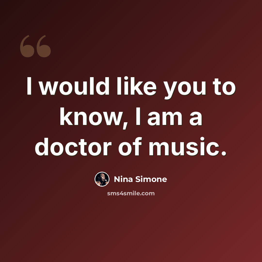“I would like you to know, I am a doctor of music.” quote by Nina Simone