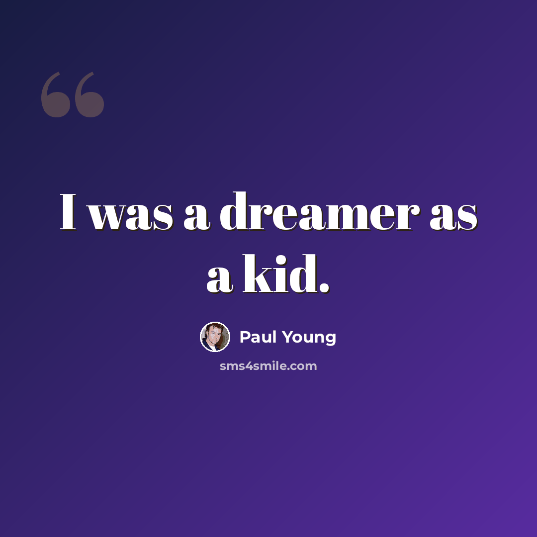 “I was a dreamer as a kid.” quote by Paul Young