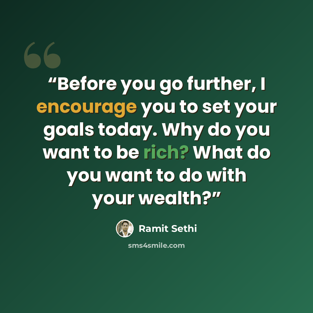 “Before you go further, I encourage you to set your goals today. Why do you want to be rich? What do you want to do with your wealth?” quote by Ramit Sethi