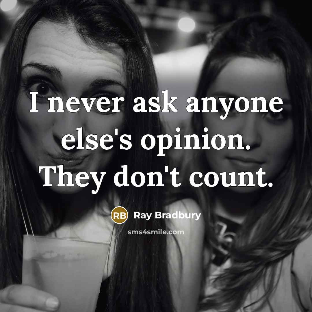 “I never ask anyone else's opinion. They don't count.” quote by Ray Bradbury