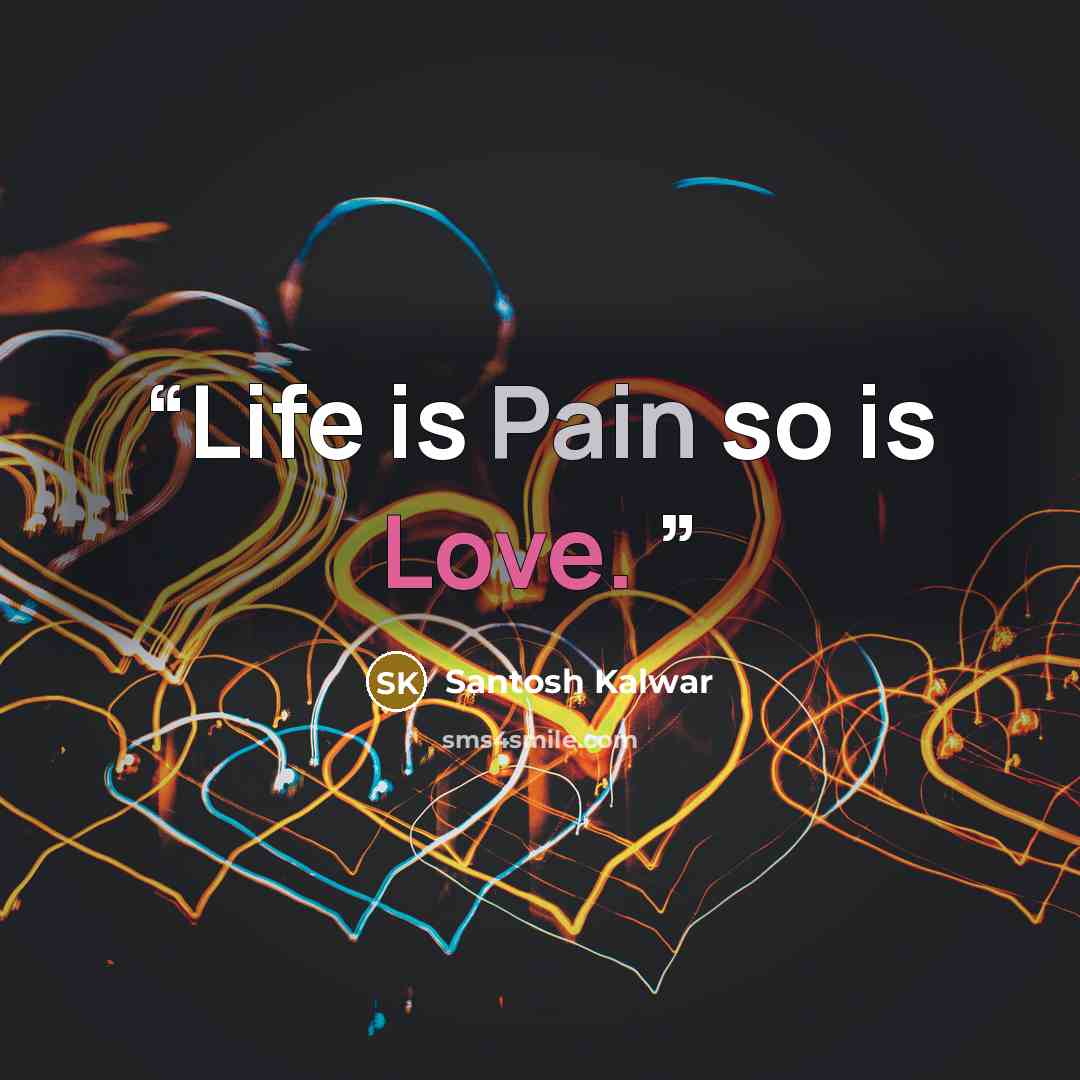 “Life is Pain so is Love.” quote by Santosh Kalwar