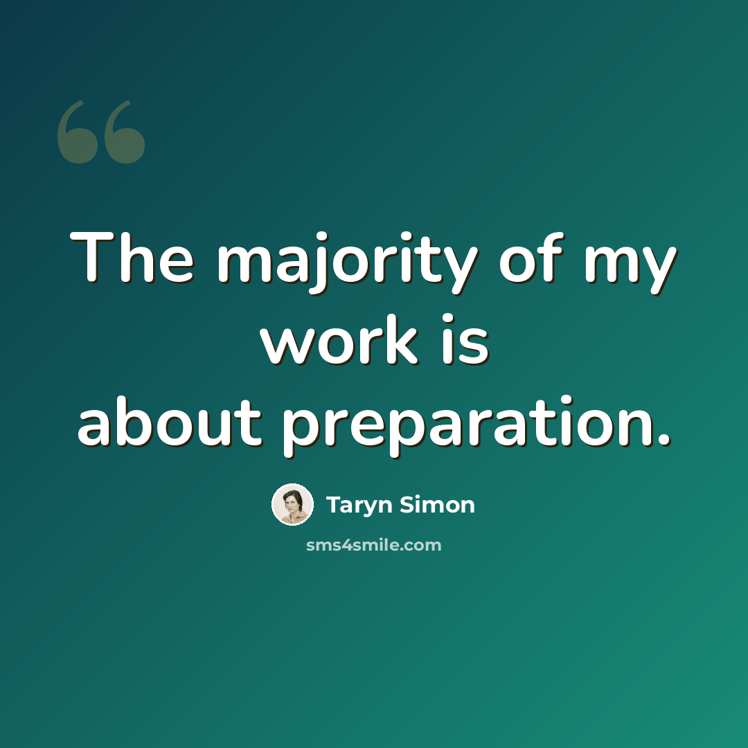“The majority of my work is about preparation.” quote by Taryn Simon