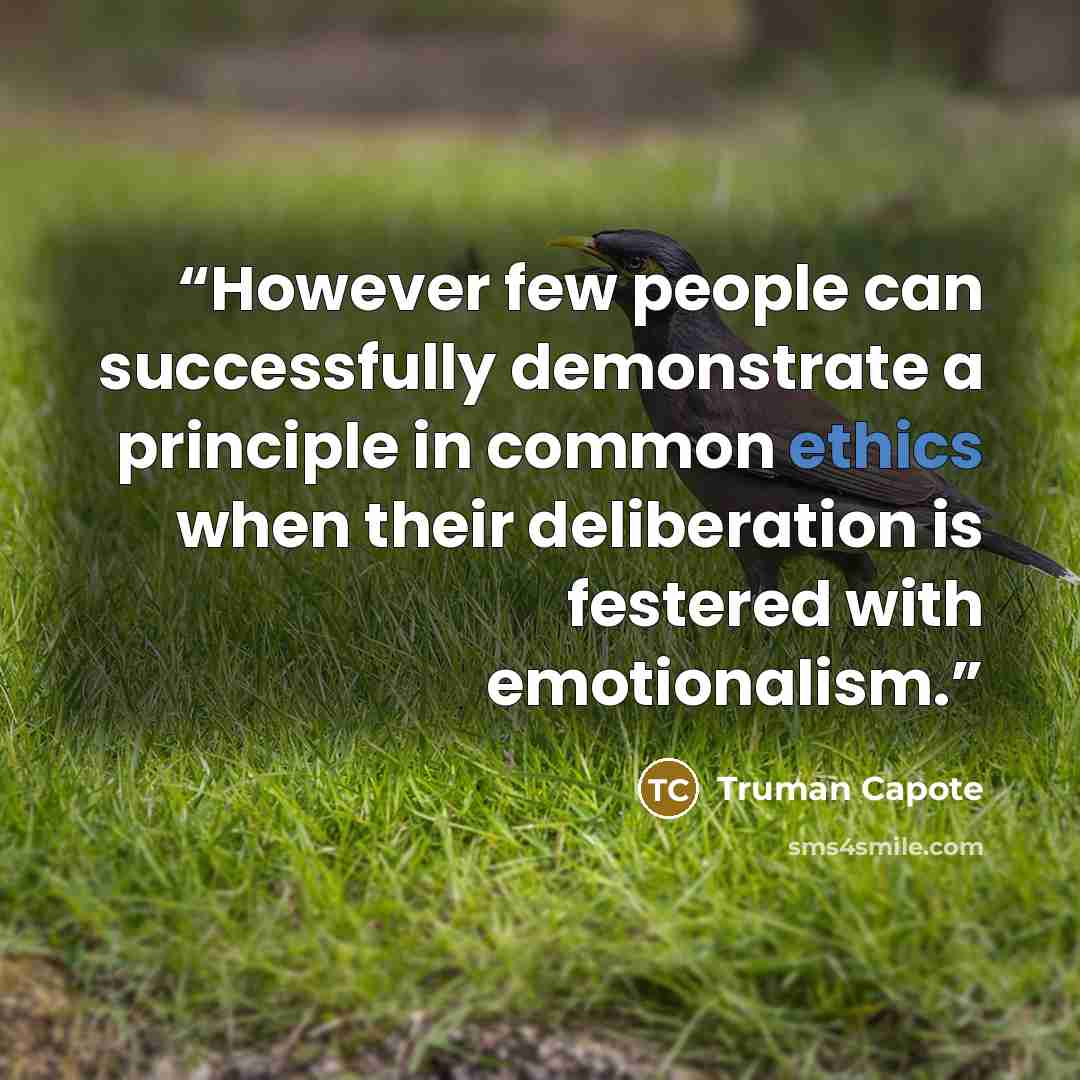 “However few people can successfully demonstrate a principle in common ethics when their deliberation is festered with emotionalism.” quote by Truman Capote