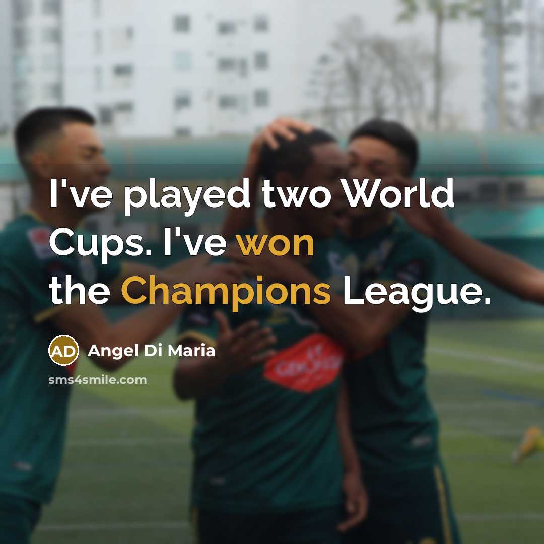 “I've played two World Cups. I've won the Champions League.” quote by Angel Di Maria