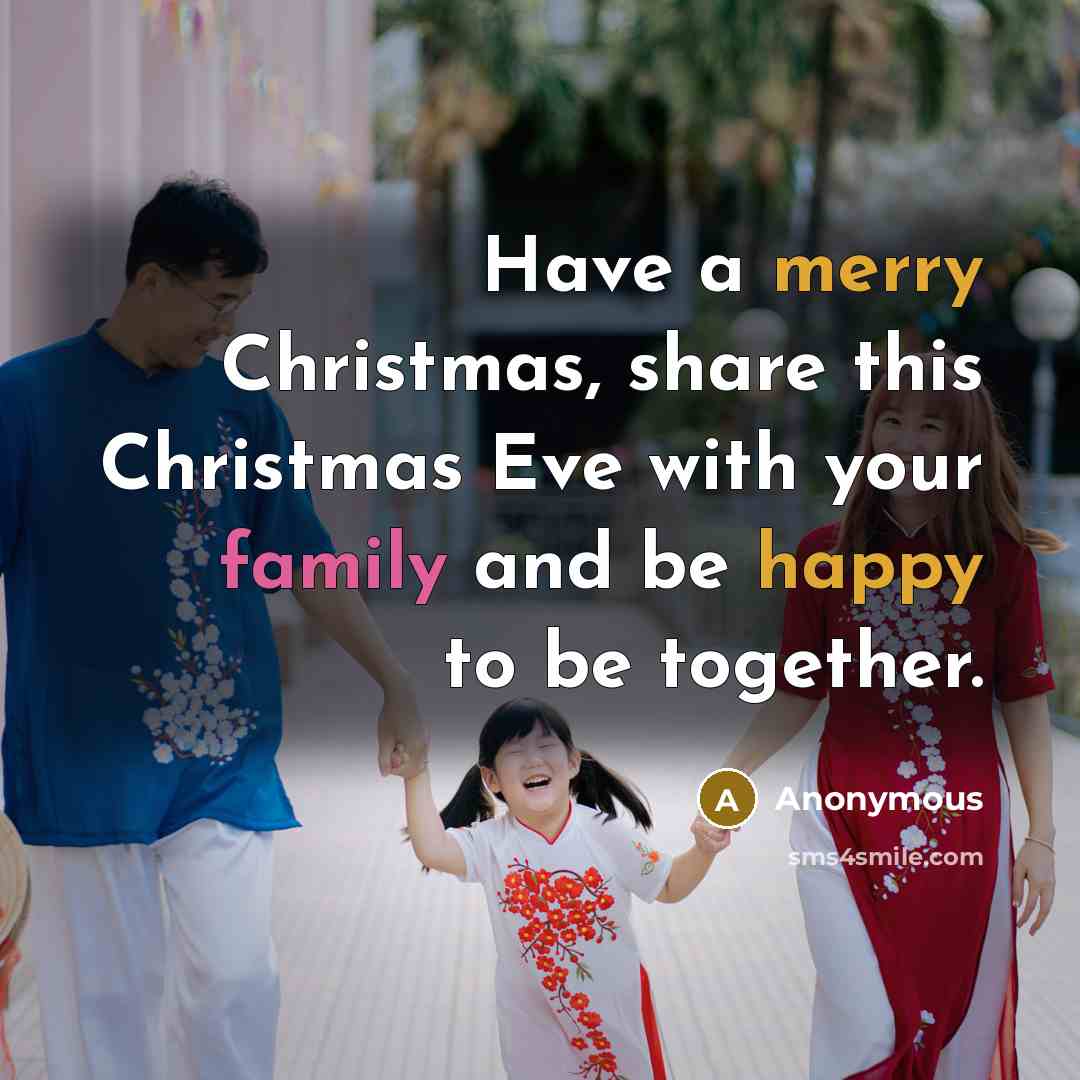 “Have a merry Christmas, share this Christmas Eve with your family and be happy to be together.” quote by Anonymous