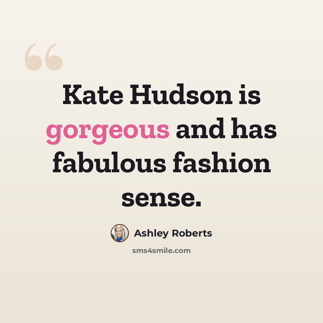 “Kate Hudson is gorgeous and has fabulous fashion sense.” quote by Ashley Roberts