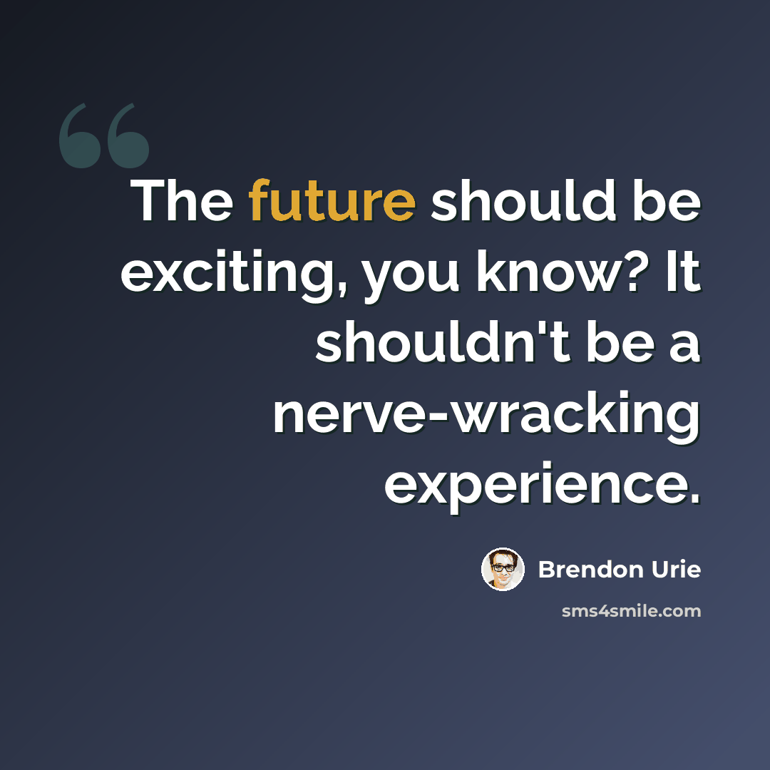 “The future should be exciting, you know? It shouldn't be a nerve-wracking experience.” quote by Brendon Urie