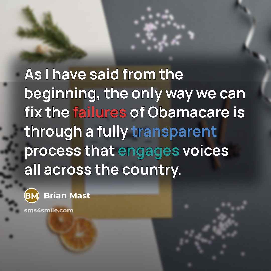 “As I have said from the beginning, the only way we can fix the failures of Obamacare is through a fully transparent process that engages voices all across the country.” quote by Brian Mast