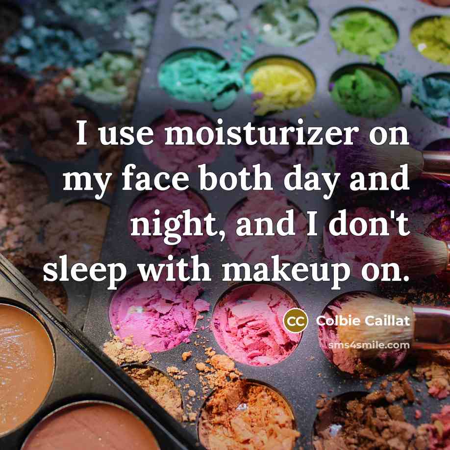 “I use moisturizer on my face both day and night, and I don't sleep with makeup on.” quote by Colbie Caillat