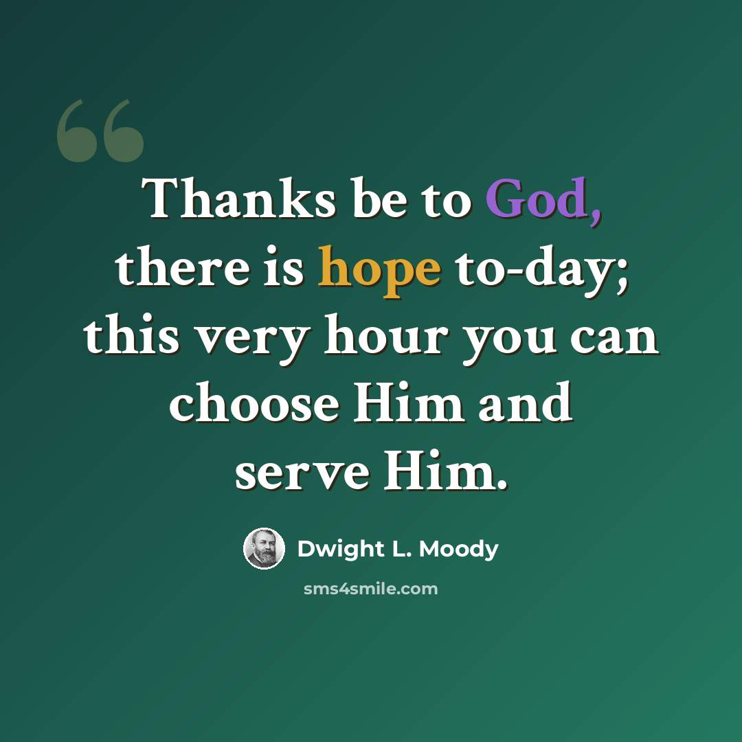 “Thanks be to God, there is hope to-day; this very hour you can choose Him and serve Him.” quote by Dwight L. Moody