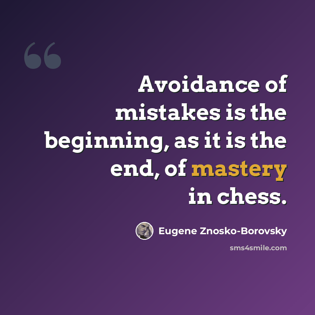 “Avoidance of mistakes is the beginning, as it is the end, of mastery in chess.” quote by Eugene Znosko-Borovsky