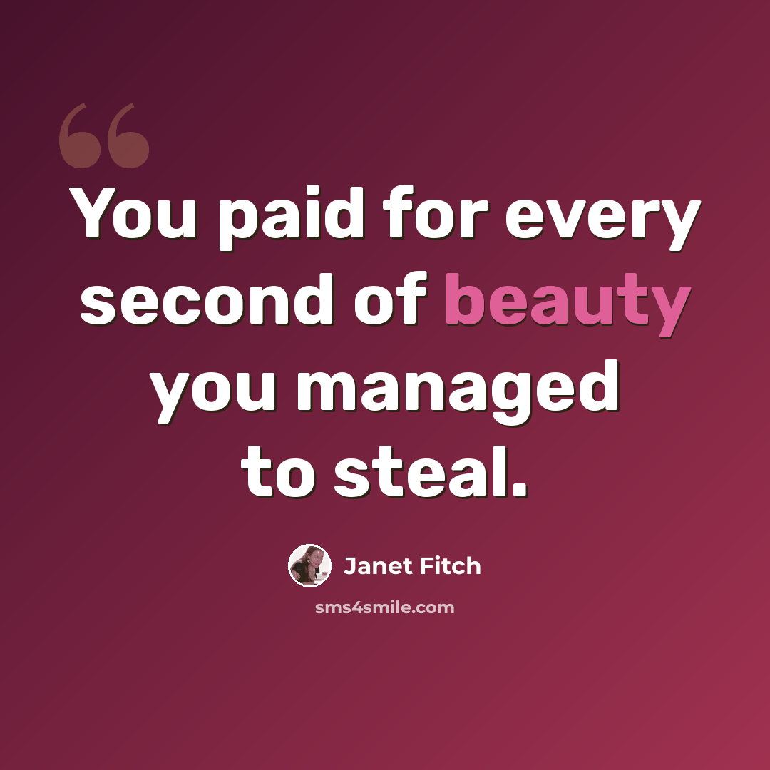 “You paid for every second of beauty you managed to steal.” quote by Janet Fitch