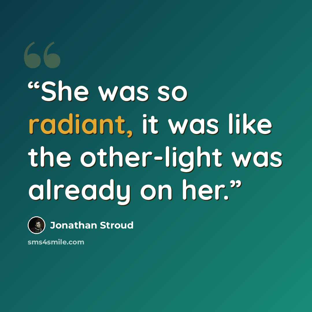 “She was so radiant, it was like the other-light was already on her.” quote by Jonathan Stroud