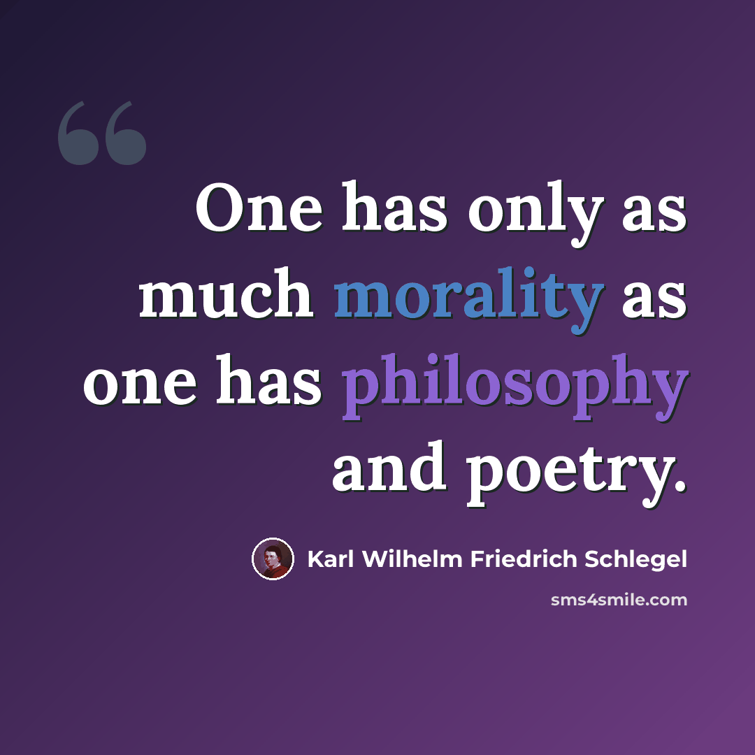 “One has only as much morality as one has philosophy and poetry.” quote by Karl Wilhelm Friedrich Schlegel