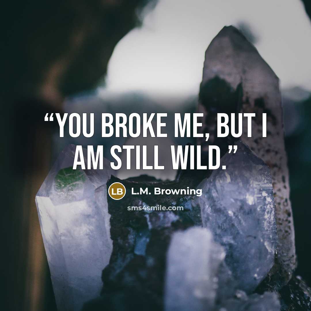 “You broke me, but I am still wild.” quote by L.M. Browning