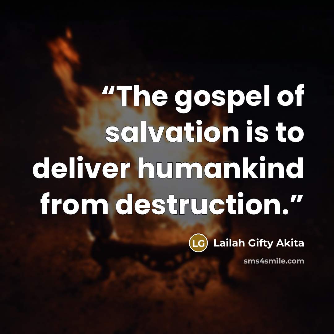 “The gospel of salvation is to deliver humankind from destruction.” quote by Lailah Gifty Akita