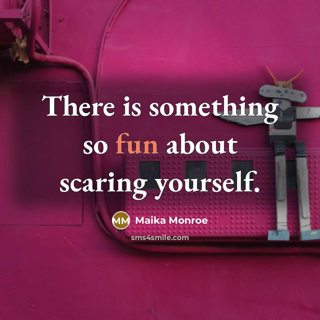 “There is something so fun about scaring yourself.” quote by Maika Monroe
