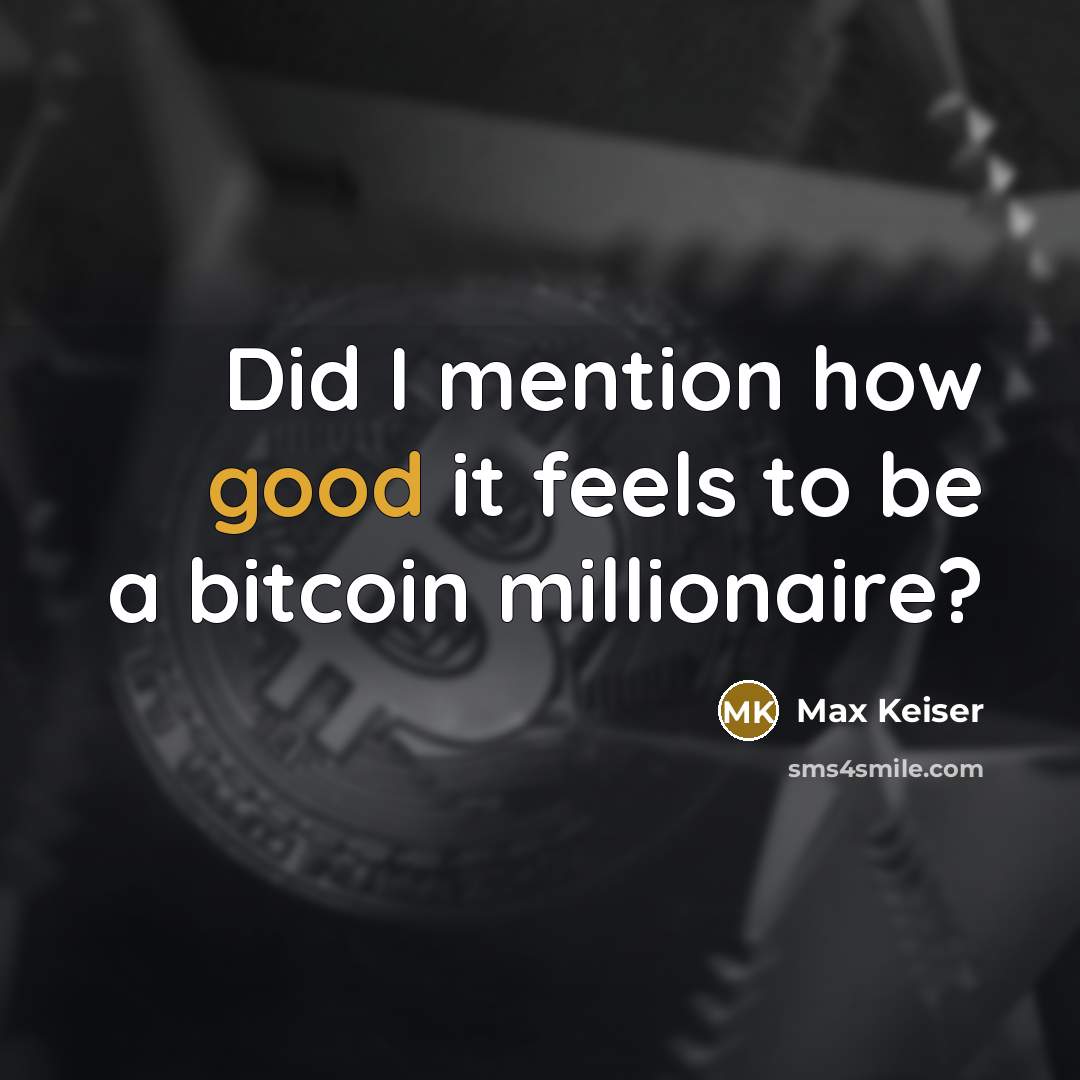 “Did I mention how good it feels to be a bitcoin millionaire?” quote by Max Keiser