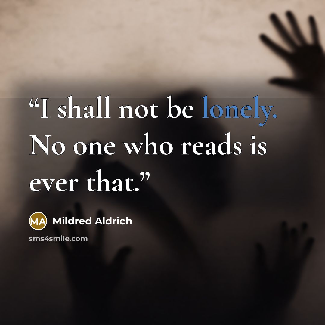 “I shall not be lonely. No one who reads is ever that.” quote by Mildred Aldrich