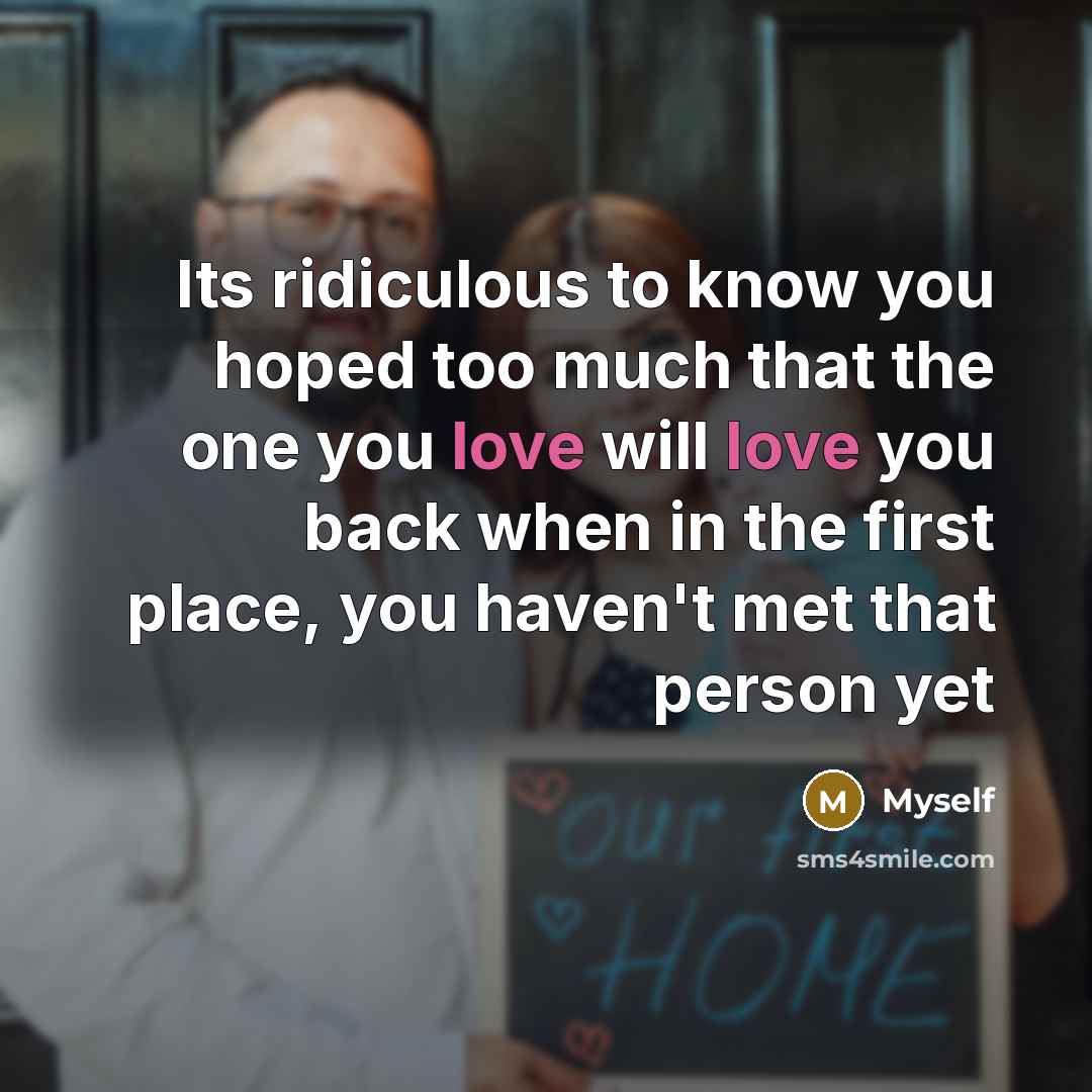 “Its ridiculous to know you hoped too much that the one you love will love you back when in the first place, you haven't met that person yet” quote by Myself