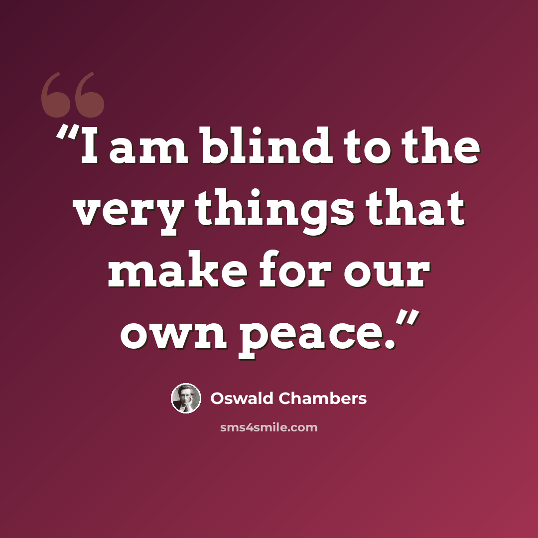 “I am blind to the very things that make for our own peace.” quote by Oswald Chambers