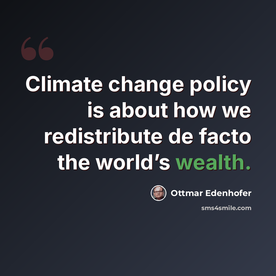“Climate change policy is about how we redistribute de facto the world’s wealth.” quote by Ottmar Edenhofer